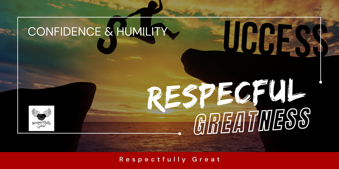 Respectful Greatness: Balancing Confidence and Humility for Success