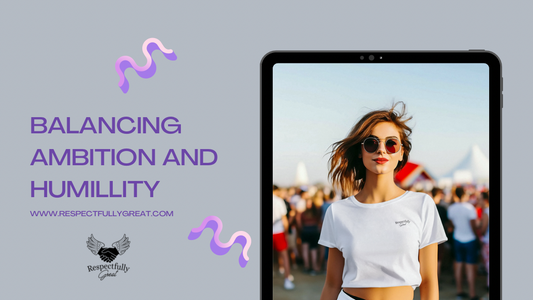 Balancing Ambition and Humility: The Path to Being Respectfully Great