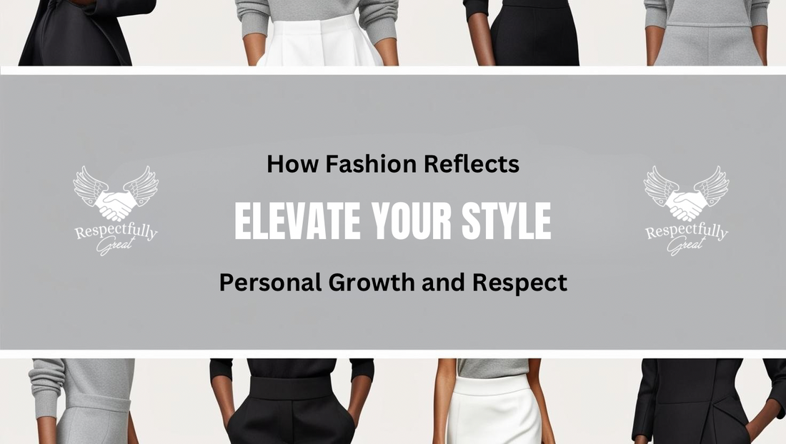 Elevate Your Style: How Fashion Reflects Personal Growth and Respect