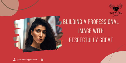 Building a Professional Image with Respectfully Great