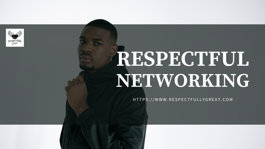 Respectful Networking: Building Meaningful Connections in Your Professional Life